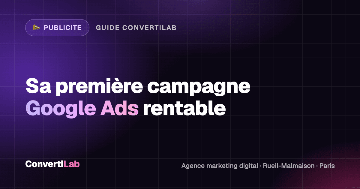 Comment créer sa première campagne Google Ads rentable en 2026 sans gaspiller son budget ?